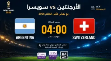 موعد قمة الأرجنتين وسويسرا والقنوات الناقلة في نهائيات كأس العالم 2026